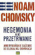 Hegemonia albo przetrwanie - Noam Chomsky ( Człowiek ktry otworzył mi oczy na świat...) Co jest dobre dla nas jest dobre dla innych, co jest złe dla nas, jest złe dla innych", autor uświadamia czytelnikowi absurd myślowy przyjęty przez neokonserwatywną administracje US, że reguły polityczne są dobre, ale tylko wtedy, kiedy my ustalamy je dla innych. "My" jesteśmy przecież dobrzy - "oni" są źli... 